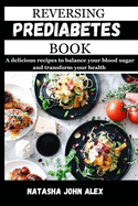 Reversing Prediabetes Book: A delicious recipes to balance your blood sugar and transform your health