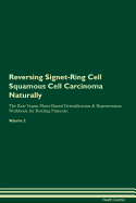 Reversing Signet-Ring Cell Squamous Cell Carcinoma Naturally the Raw Vegan Plant-Based Detoxification & Regeneration Workbook for Healing Patients. Volume 2