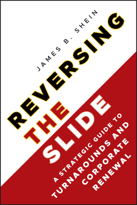 Reversing the Slide: A Strategic Guide to Turnarounds and Corporate Renewal - Shein, James B.