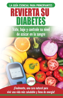 Revierta su diabetes: Gu?a de dieta natural para principiantes para revertir la diabetes: cure, reduzca y controle su nivel de azcar en la sangre ... Diabetes Spanish Book) (Spanish Edition) - Jiannes, Louise, and Publishing, Hmw