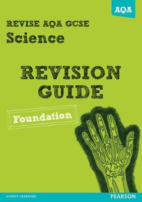 REVISE AQA: GCSE Science A Revision Guide Foundation - Kearsey, Susan, and Saunders, Nigel, and Ellis, Peter