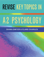 Revise Key Topics in A2 Psychology - Dwyer, Diana, and Charles, Clare