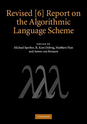 Revised [6] Report on the Algorithmic Language Scheme - Sperber, Michael (Editor), and Dybvig, R Kent (Editor), and Flatt, Matthew (Editor)