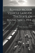 Revised Motor Vehicle Laws Of The State Of Maine. Jan. 1, 1914-