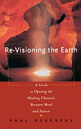 Revisioning the Earth: A Guide to Opening the Healing Channels Between Mind and Nature