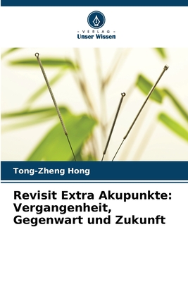 Revisit Extra Akupunkte: Vergangenheit, Gegenwart und Zukunft - Hong, Tong-Zheng