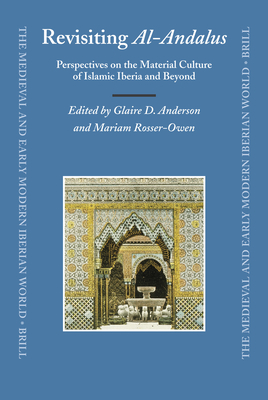 Revisiting Al-Andalus: Perspectives on the Material Culture of Islamic Iberia and Beyond - Anderson, Glaire (Editor), and Rosser-Owen, Mariam (Editor)