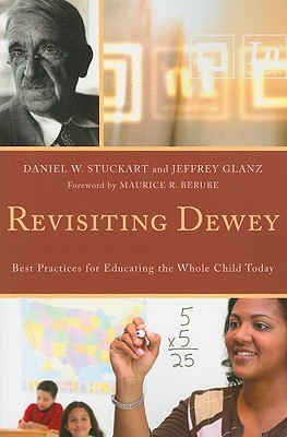 Revisiting Dewey: Best Practices for Educating the Whole Child Today - Stuckart, Daniel W., and Glanz, Jeffrey