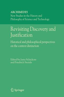 Revisiting Discovery and Justification: Historical and philosophical perspectives on the context distinction - Schickore, Jutta (Editor), and Steinle, Friedrich (Editor)
