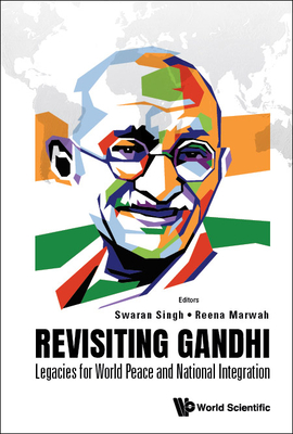 Revisiting Gandhi: Legacies for World Peace and National Integration - Singh, Swaran (Editor), and Marwah, Reena (Editor)