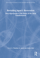 Revisiting Japan's Restoration: New Approaches to the Study of the Meiji Transformation