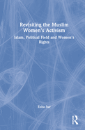 Revisiting Muslim Women's Activism: Islam, Political Field and Women's Rights