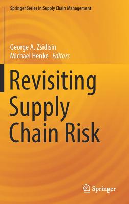 Revisiting Supply Chain Risk - Zsidisin, George A (Editor), and Henke, Michael (Editor)