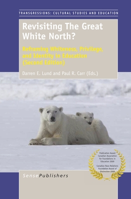 Revisiting the Great White North?: Reframing Whiteness, Privilege, and Identity in Education (Second Edition) - Lund, Darren E, and Carr, Paul R