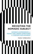 Revisiting the Nomadic Subject: Women's Experiences of Travelling Under Conditions of Forced Displacement