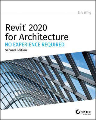 Revit 2020 for Architecture: No Experience Required - Wing, Eric