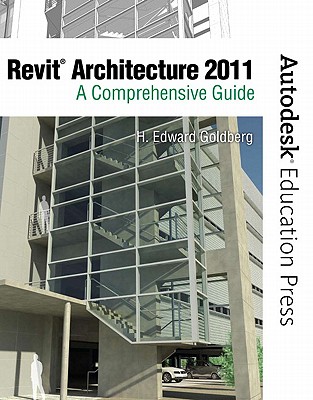Revit Architecture 2011: A Comprehensive Guide - Goldberg, H Edward