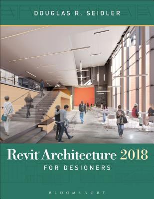 Revit Architecture 2018 for Designers - Seidler, Douglas R