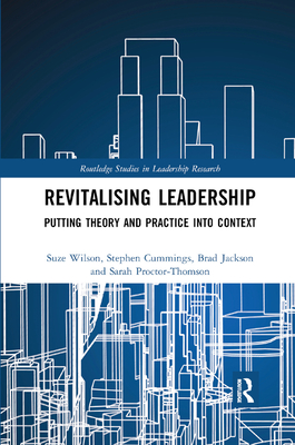 Revitalising Leadership: Putting Theory and Practice Into Context - Wilson, Suze, and Cummings, Stephen, and Jackson, Brad