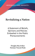 Revitalizing a Nation: A Statement of Beliefs, Opinions and Policies Embodied in the Public Pronouncements