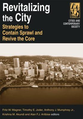 Revitalizing the City: Strategies to Contain Sprawl and Revive the Core - Wagner, Fritz W, and Joder, Timothy E, and Mumphrey Jr, Anthony J