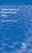 Revival: A Short History of British Colonial Policy (1922)