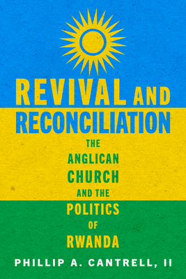 Revival and Reconciliation: The Anglican Church and the Politics of Rwanda - Cantrell, Phillip A