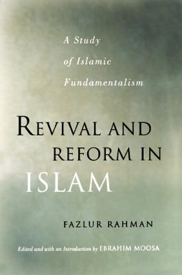 Revival and Reform in Islam: A Study of Islamic Fundamentalism - Rahman, Fazlur, and Moosa, Ebrahim