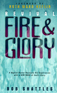 Revival Fire and Glory: A Baptist Minister Recounts His Experiences with a New Wave of God's Glory - Shattles, Bob (Introduction by), and Heflin, Ruth Ward (Foreword by), and Ligon, Bill (Foreword by)