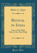 Revival in India: Years of the Right Hand of the Most High (Classic Reprint)