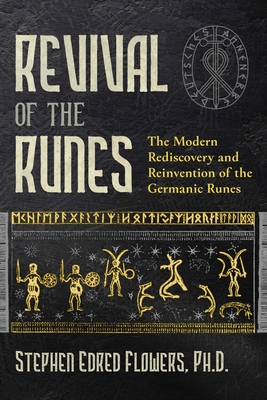 Revival of the Runes: The Modern Rediscovery and Reinvention of the Germanic Runes - Flowers, Stephen E