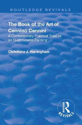 Revival: The Book of the Art of Cennino Cennini (1899): A contemporary practical treatise on Quattrocento painting - Cennini, Cennino, and Herringham, Christiana. J (Translated by)