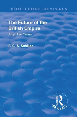 Revival: The Future of the British Empire (1936): After Ten Years - Schiller, Ferdinand Canning Scott