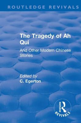 Revival: The Tragedy of Ah Qui (1930): And Other Modern Chinese Stories - Egerton, C. (Editor), and Yn-Yu, J. B Kyn (Translated by), and Mills, E. H. F. (Translated by)