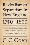 Revivalism and Separatism in New England, 1740-1800: Strict Congregationalists and Separate Baptists in the Great Awakening