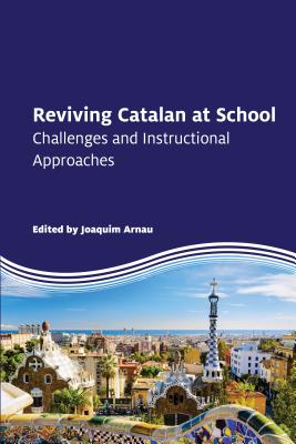 Reviving Catalan at School: Challenges and Instructional Approaches - Arnau, Joaquim (Editor)
