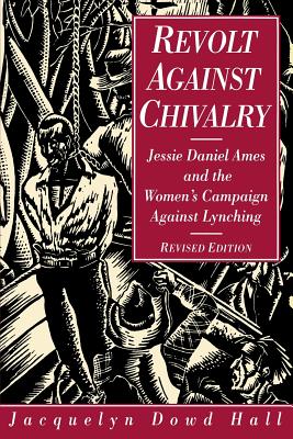 Revolt Against Chivalry: Jessie Daniel Ames and the Women's Campaign Against Lynching - Hall, Jacquelyn Dowd, Professor