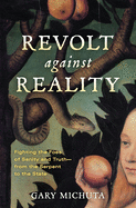 Revolt Against Reality: Fighting the Foes of Sanity and Truth-from the Serpent to the State