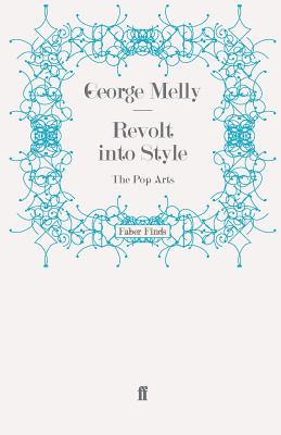 Revolt into Style: The Pop Arts - Melly, George