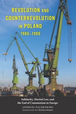 Revolution and Counterrevolution in Poland, 1980-1989: Solidarity, Martial Law, and the End of Communism in Europe - Paczkowski, Andrzej, and Manetti, Christina (Translated by)