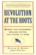 Revolution at the Roots: Making Our Government Smaller, Better and Closer to Home - Eggers, William D, and Eggers, Bill, and O'Leary, John