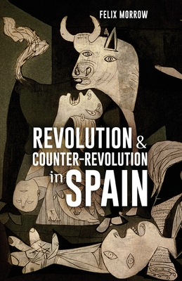 Revolution & Counter-Revolution in Spain - Morrow, Felix, and Grant, Ted (Introduction by)