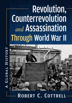 Revolution, Counterrevolution and Assassination Through World War II: A Global History - Cottrell, Robert C