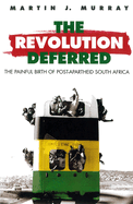 Revolution Deferred: The Painful Birth of Post-Apartheid South Africa