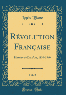 Revolution Francaise, Vol. 2: Histoire de Dix Ans, 1830-1840 (Classic Reprint)