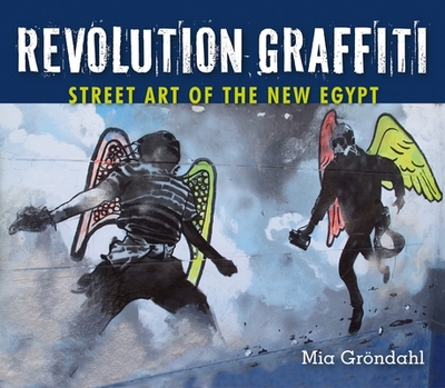 Revolution Graffiti: Street Art of the New Egypt - Grndahl, Mia