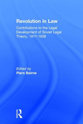 Revolution in Law: Contributions to the Legal Development of Soviet Legal Theory, 1917-38: Contributions to the Legal Development of Soviet Legal Theory, 1917-38 - Beirne, Piers