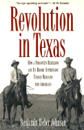Revolution in Texas: How a Forgotten Rebellion and Its Bloody Suppression Turned Mexicans Into Americans
