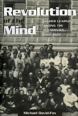 Revolution of the Mind: Higher Learning Among the Bolsheviks, 1918-1929 - David-Fox, Michael