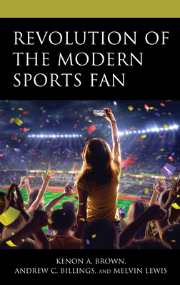 Revolution of the Modern Sports Fan - Brown, Kenon A (Editor), and Billings, Andrew C (Editor), and Lewis, Melvin (Editor)